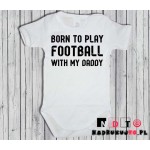 Body dziecięce z nadrukiem - born to play football with my daddy