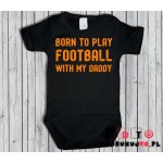 Body dziecięce z nadrukiem - born to play football with my daddy