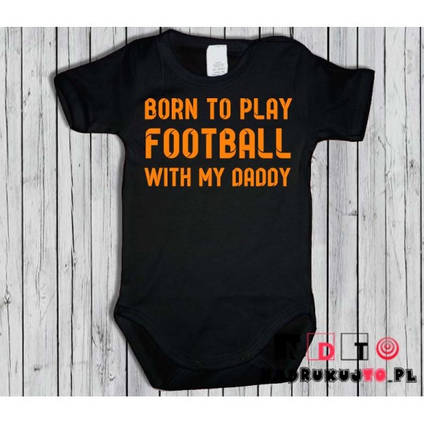 Body dziecięce z nadrukiem - born to play football with my daddy