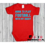 Body dziecięce z nadrukiem - born to play football with my daddy