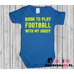 Body dziecięce z nadrukiem - born to play football with my daddy