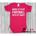 Body dziecięce z nadrukiem - born to play football with my daddy