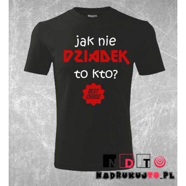 Koszulka z nadrukiem - Jak nie dziadek to kto?